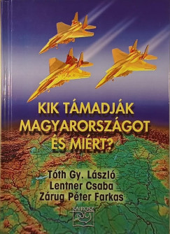 Lentner Csaba - Tóth Gy. László - Zárug Péter Farkas - Kik támadják Magyarországot és miért?