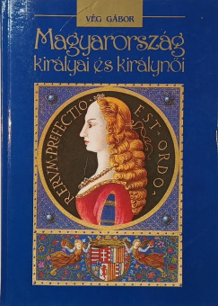 V�g G�bor - Magyarorsz�g kir�lyai �s kir�lyn�i