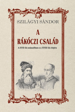 Szilágyi Sándor - A Rákóczi család a XVII-ik században s a XVIII-ik elején