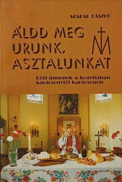 Szakl Lszl - ldd meg Urunk asztalunkat