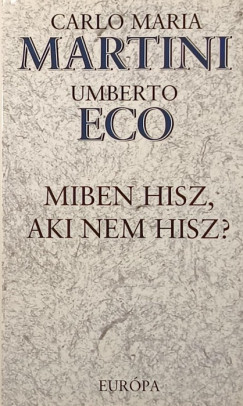 Umberto Eco - Carlo Maria Martini - Miben hisz, aki nem hisz?