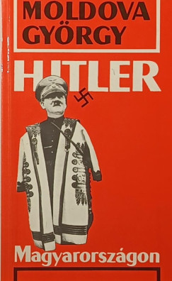 Moldova Gyrgy - Hitler Magyarorszgon
