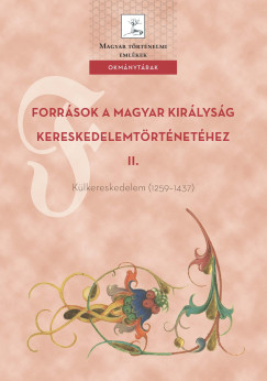Weisz Boglárka   (Szerk.) - Források a Magyar Királyság kereskedelemtörténetéhez II. Külkereskedelem (1259–1437)