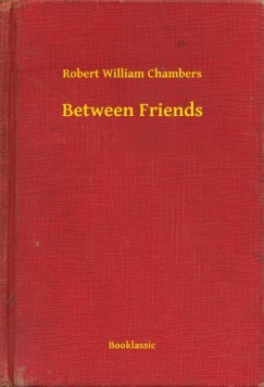 Robert William Chambers - Between Friends