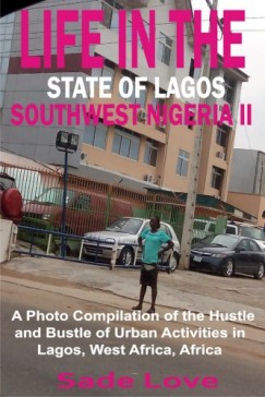 Sade Love - Life in the State of Lagos, Southwest Nigeria II - A Photo Compilation of the Hustle and Bustle of Urban Activities in Lagos, West Africa, Africa