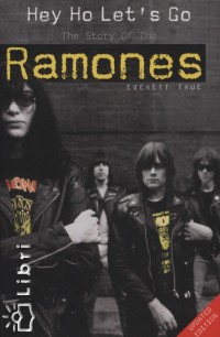 Everett True - Hey Ho Let's Go - The Story Of The Ramones