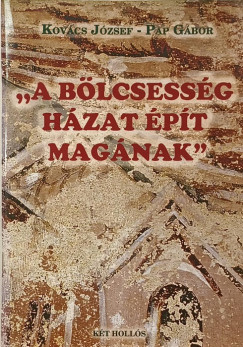 Kovács József - Pap Gábor - "A bölcsesség házat épít magának"