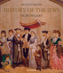 Jalsovszky Katalin   (Szerk.) - Tomsics Emke   (Szerk.) - Toronyi Zsuzsanna   (Szerk.) - An Illustrated History of the Jews in Hungary