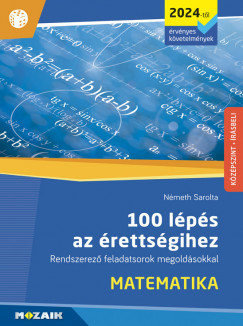 Németh Sarolta - 100 lépés az érettségihez - Matematika (2024-tõl érvényes követelmények)