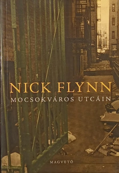 Nick Flynn - Mocsokváros utcáin