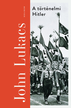 John Lukacs - A trtnelmi Hitler