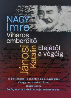 Jánosi Katalin - Nagy Imre - Viharos Emberöltő Elejétől a végéig
