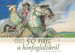 Lszl Gyula - 50 rajz a honfoglalkrl