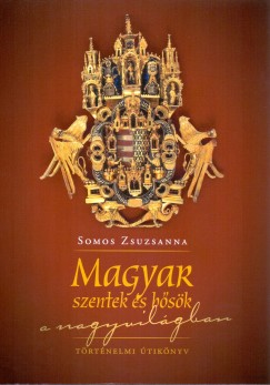 Dr. Somos Zsuzsanna - Magyar szentek s hsk a nagyvilgban