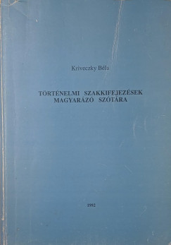 Kriveczky B�la - T�rt�nelmi szakkifejez�sek magyar�z� sz�t�ra