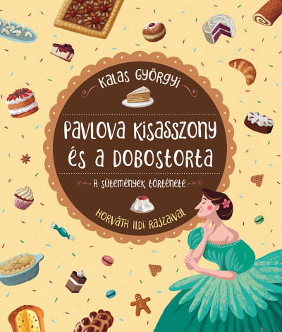 Kalas Györgyi - Pavlova kisasszony és a dobostorta - A sütemények története