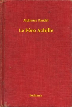 Daudet Alphonse - Alphonse Daudet - Le Pere Achille