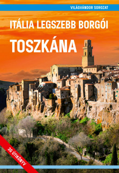 Juszt R�bert   (Szerk.) - Z�ldi Mih�ly   (Szerk.) - It�lia legszebb borg�i - Toszk�na (m�sodik, jav�tott kiad�s)