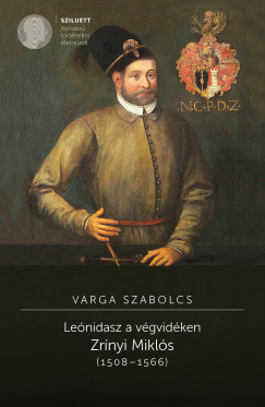 Varga Szabolcs - Leónidasz a végvidéken Zrínyi Miklós (1508–1566) 2. kiadás