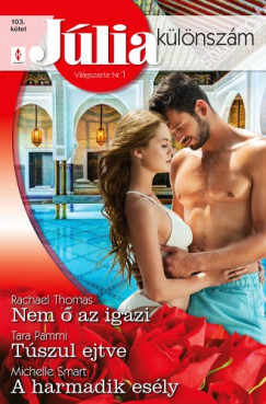 Tara Pammi - Michelle Smart - Rachael Thomas - Jlia klnszm 103. - Nem  az igazi; Tszul ejtve; A harmadik esly