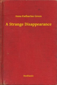 Anna Katharine Green - A Strange Disappearance