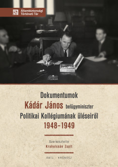 Krahulcs�n Zsolt   (Szerk.) - Dokumentumok K�d�r J�nos bel�gyminiszter Politikai Koll�gium�nak �l�seir�l 1948-1949