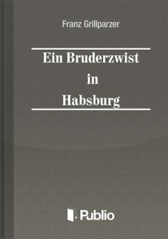 Franz Grillparzer - Ein Bruderzwist in Habsburg