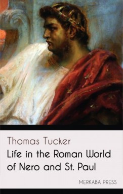 Tucker Thomas - Life in the Roman World of Nero and St. Paul