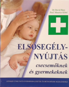 Dr. David Bass - Prof. Maurice Kibel - Elsősegélynyújtás csecsemőknek és gyermekeknek