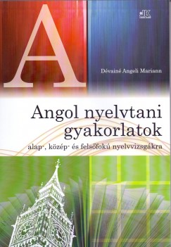 Dvain Angeli Mariann - Angol nyelvtani gyakorlatok alap-, kzp- s felsfok nyelvvizsgkra