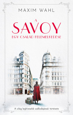 Maxim Wahl - A Savoy - Egy csald felemelkedse