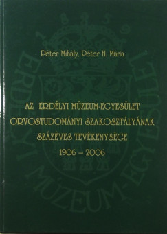 Pter Mihly - Pter H. Mria - Az Erdlyi Mzeum-Egyeslet Orvostudomnyi Szakosztlynak szzves tevkenysge 1906-2006