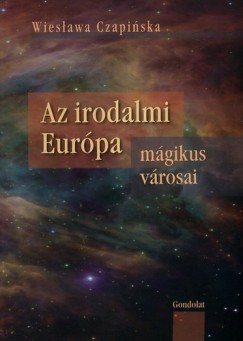 Wieslawa Czapinska - Az irodalmi Eurpa mgikus vrosai