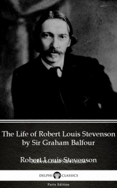 Sir Graham Balfour - The Life of Robert Louis Stevenson by Sir Graham Balfour (Illustrated)