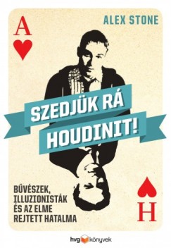 Alex Stone - Szedjk r Houdinit! - Bvszek, illuzionistk s az elme rejtett hatalma