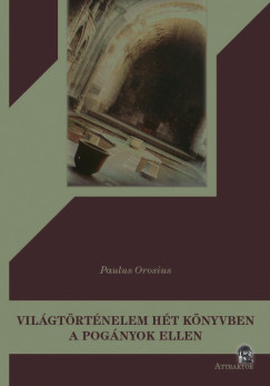 Paulus Orosius - Világtörténelem hét könyvben a pogányok ellen