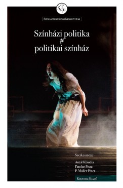 Antal Klaudia   (Szerk.) - Pandur Petra   (Szerk.) - P. Mller Pter   (Szerk.) - Sznhzi politika # politikai sznhz