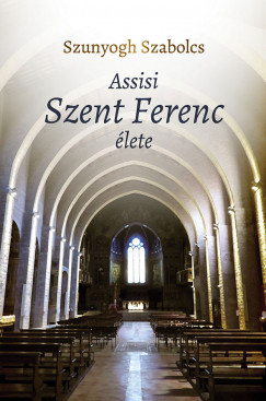 Szunyogh Szabolcs - Assisi Szent Ferenc lete