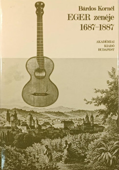 Bárdos Kornél - Eger zenéje 1687-1887