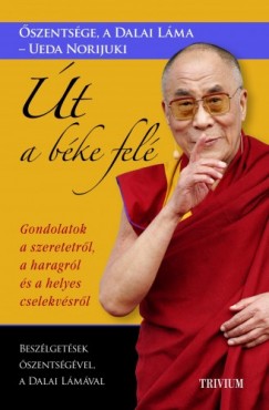 s Ueda Norijuki szentsge A Dalai Lma - t a bke fel - Gondolatok a szeretetrl, a haragrl s a helyes cselekvsrl