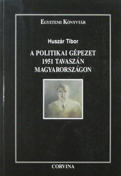 Huszr Tibor - A politikai gpezet 1951 tavaszn Magyarorszgon