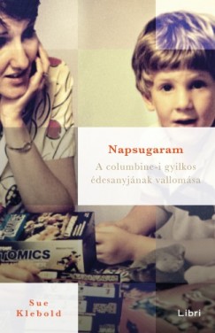 Sue Klebold - Napsugaram - A columbine-i gyilkos desanyjnak vallomsa