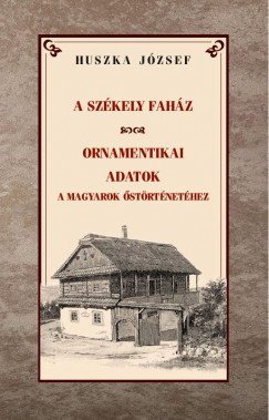 Huszka Jzsef - A szkely fahz - Ornamentikai adatok a magyarok strtnethez