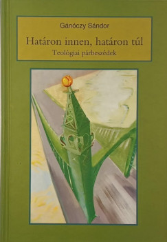 G�n�czy S�ndor - Hat�ron innen, hat�ron t�l - Teol�giai p�rbesz�dek