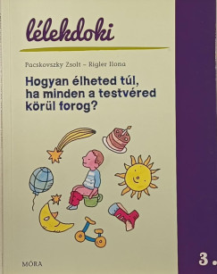 Pacskovszky Zsolt - Rigler Ilona - Hogyan lheted tl, ha minden a testvred krl forog?
