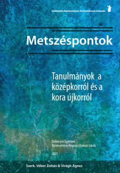 Véber Zoltán (SZERK.) - Virágh Ágnes (SZERK.) - Metszéspontok. Tanulmányok a középkorról és a kora újkorról