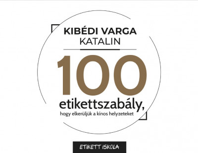 Kibédi Varga Katalin - 100 Etikettszabály, hogy elkerüljük a kínos helyzeteket