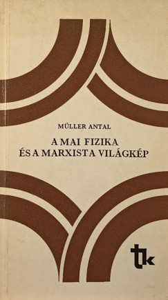 Mller Antal - A mai fizika s a marxista vilgkp