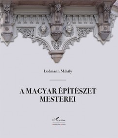Ludmann Mihly - A magyar ptszet mesterei I. (msodik, javtott kiads)