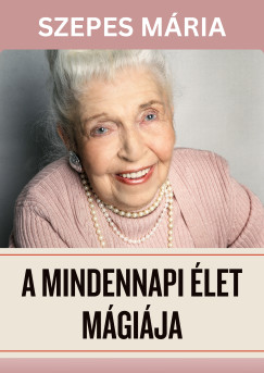 Szepes Mária - A mindennapi élet mágiája